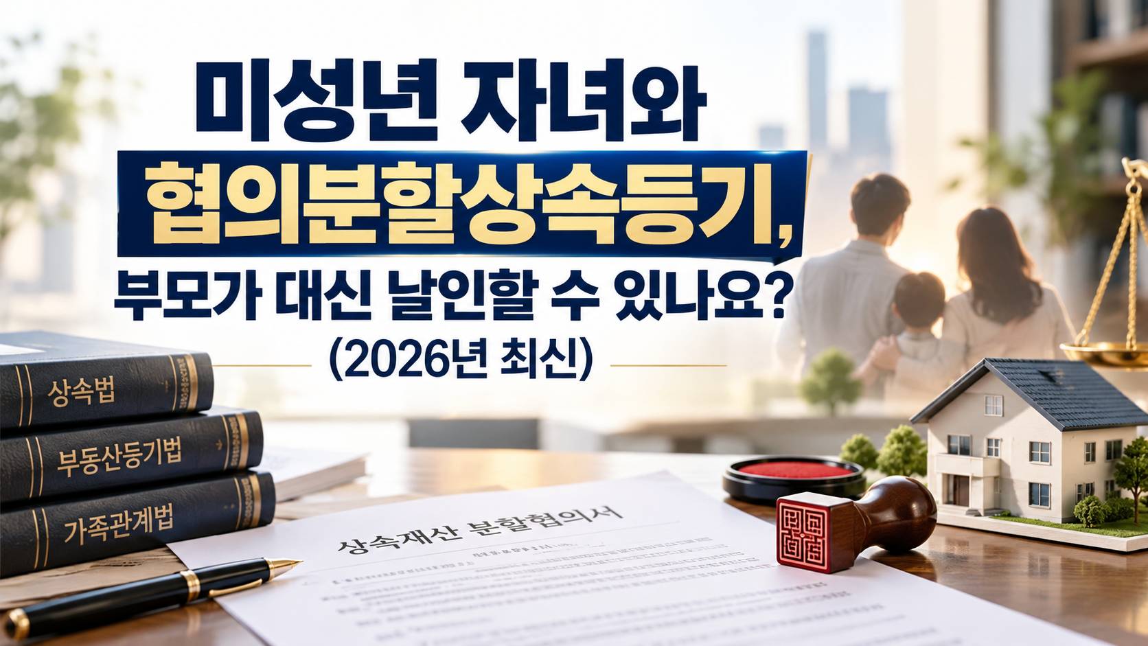 미성년 자녀와 협의분할상속등기, 부모가 대신 날인할 수 있나요?(2026년 최신)